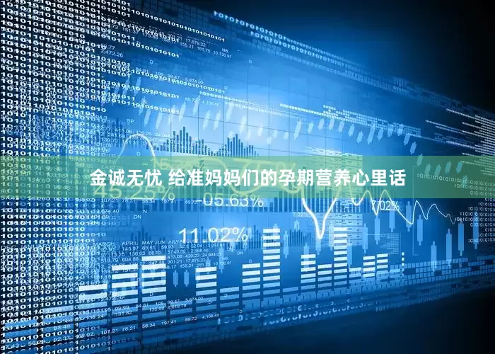 金诚无忧 给准妈妈们的孕期营养心里话